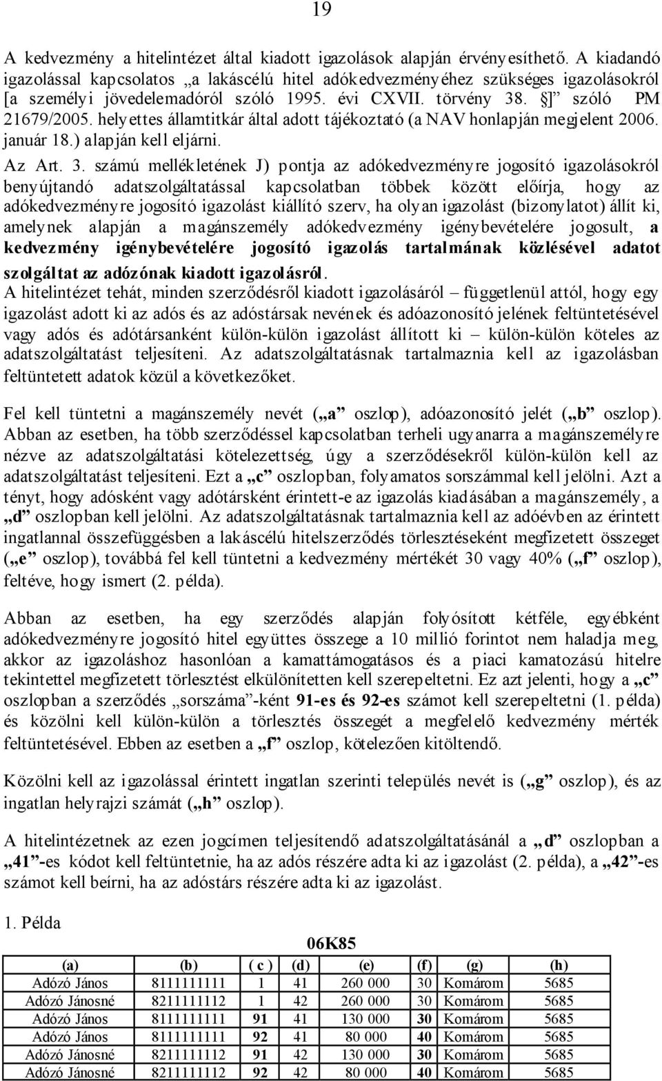 helyettes államtitkár által adott tájékoztató (a NAV honlapján megjelent 2006. január 18.) alapján kell eljárni. Az Art. 3.