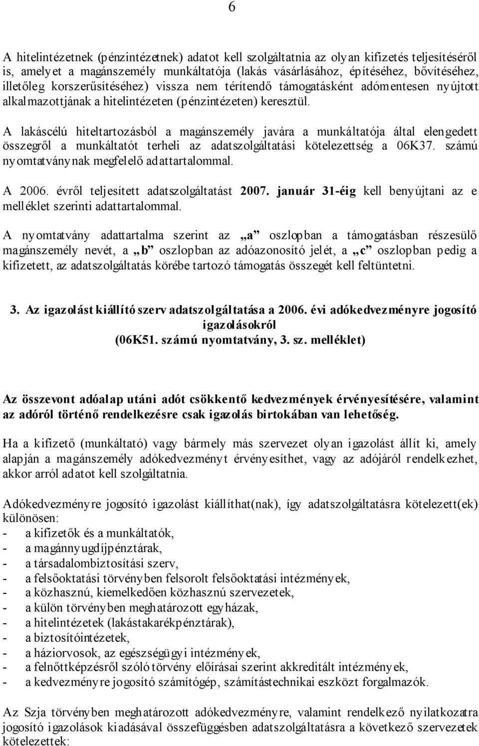 A lakáscélú hiteltartozásból a magánszemély javára a munkáltatója által elengedett összegről a munkáltatót terheli az adatszolgáltatási kötelezettség a 06K37.