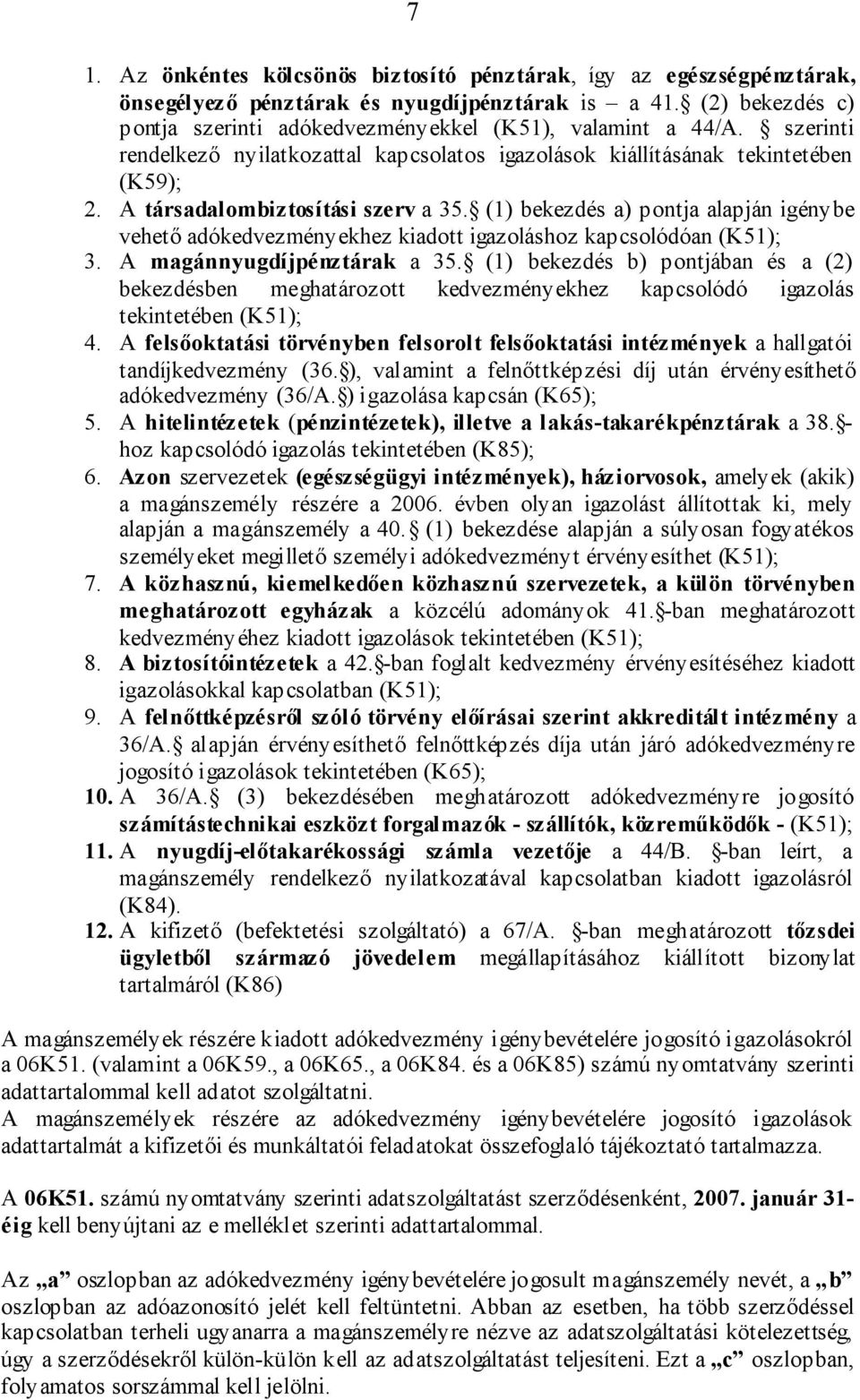 (1) bekezdés a) pontja alapján igénybe vehető adókedvezményekhez kiadott igazoláshoz kapcsolódóan (K51); 3. A magánnyugdíjpénztárak a 35.