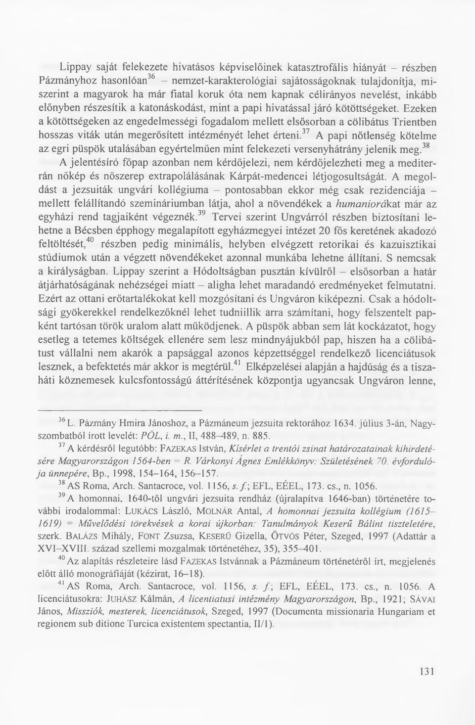 E zeken a kötöttségeken az engedelm ességi fogadalom m ellett elsősorban a cölibátus T rientben hosszas viták után m egerősített intézm ényét lehet érteni.