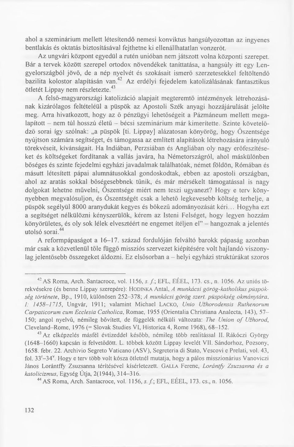 B ár a terv ek között szerepel ortodox növendékek taníttatása, a hangsúly itt egy L engyelországból jö v ő, de a nép nyelv ét és szokásait ism erő szerzetesekkel feltöltendő bazilita k o lostor