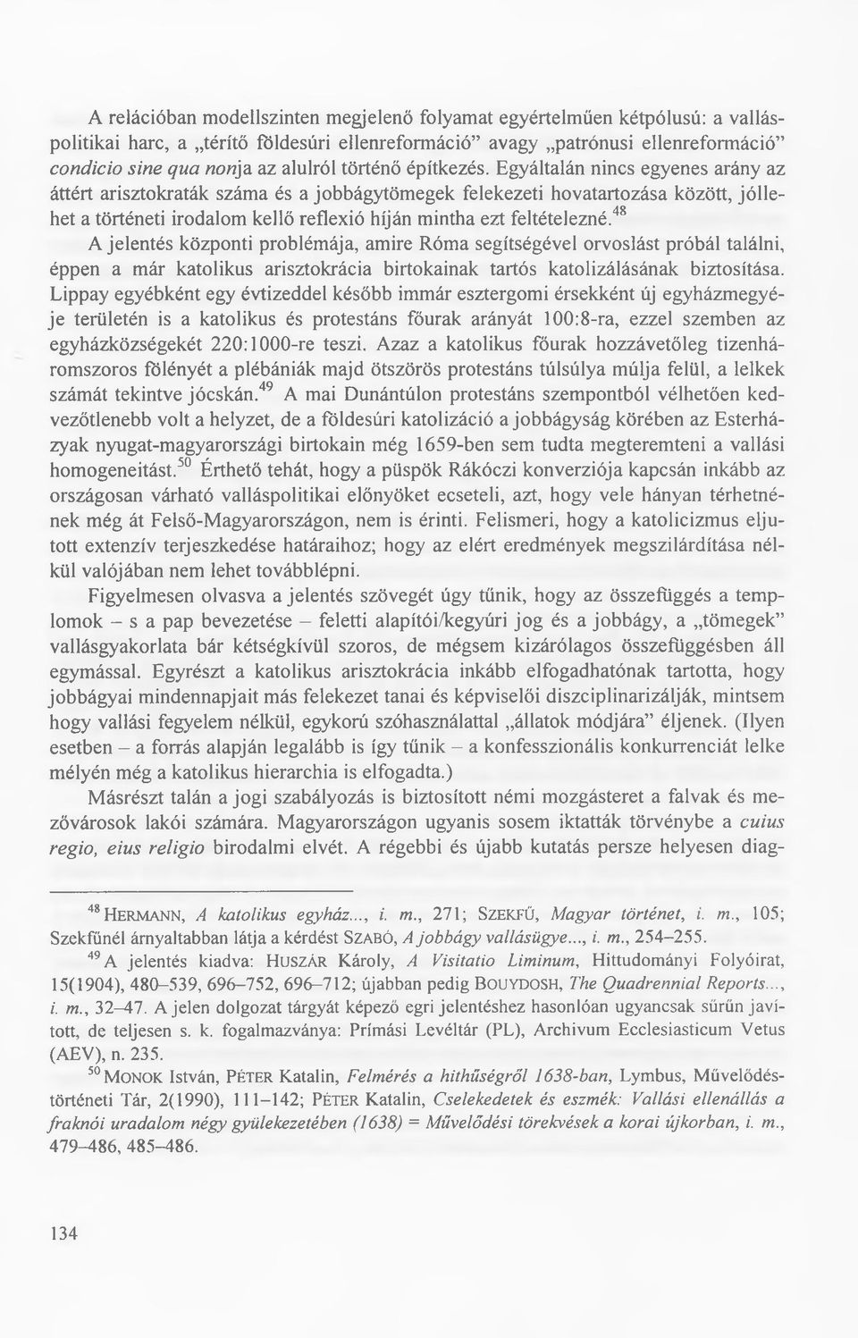 E gyáltalán nincs egyenes arány az áttért arisztokraták szám a és a jo b b ágytöm egek felekezeti h o vatartozása között, jó lle het a történeti irodalom kellő reflexió híján m intha ezt feltételezné.