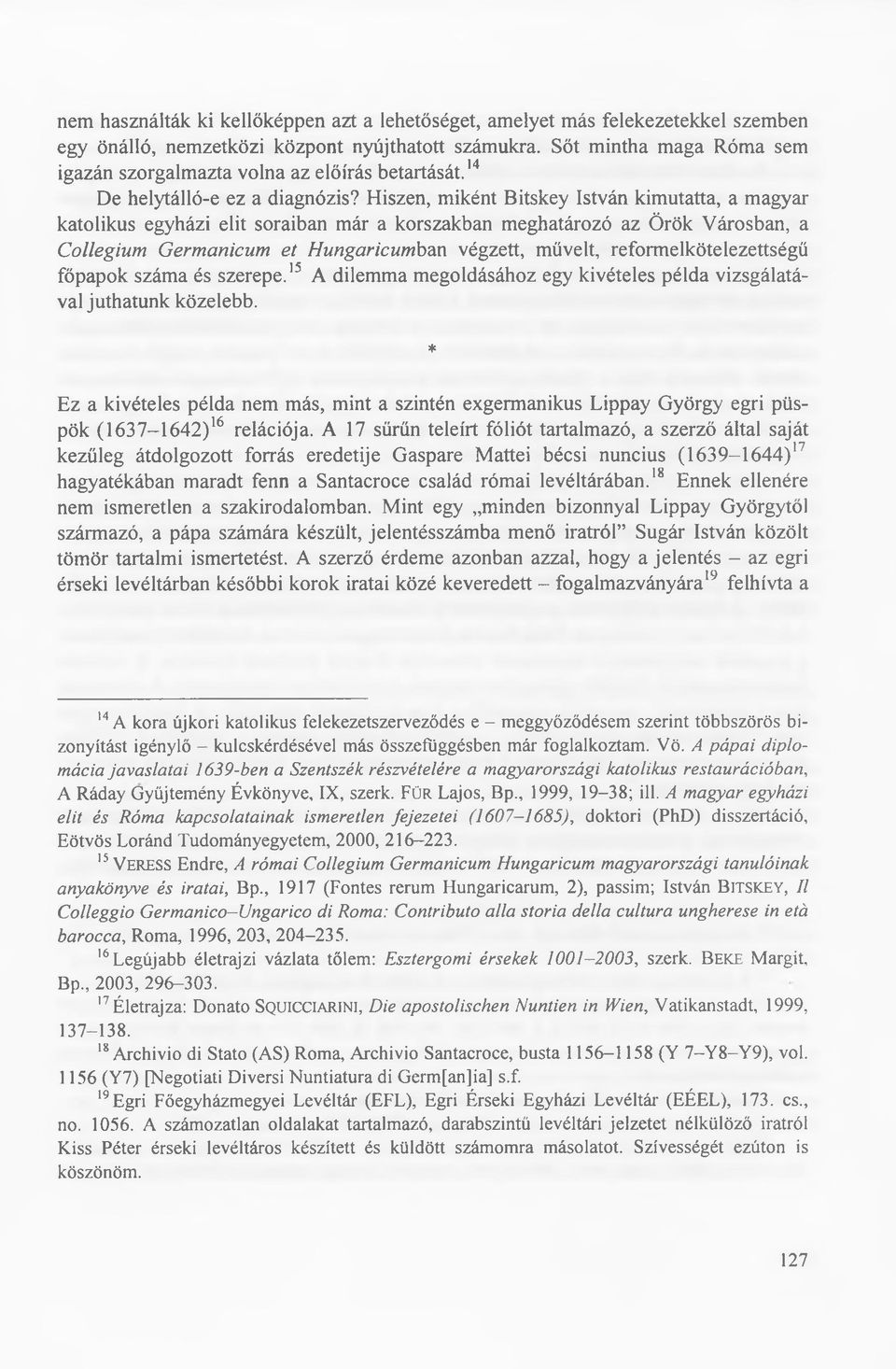 H iszen, m iként B itskey István kim utatta, a m agyar katolikus egyházi elit soraiban m ár a korszakban m eghatározó az Ö rök V árosban, a C ollegium G erm anicum e t H ungaricum ban végzett, m