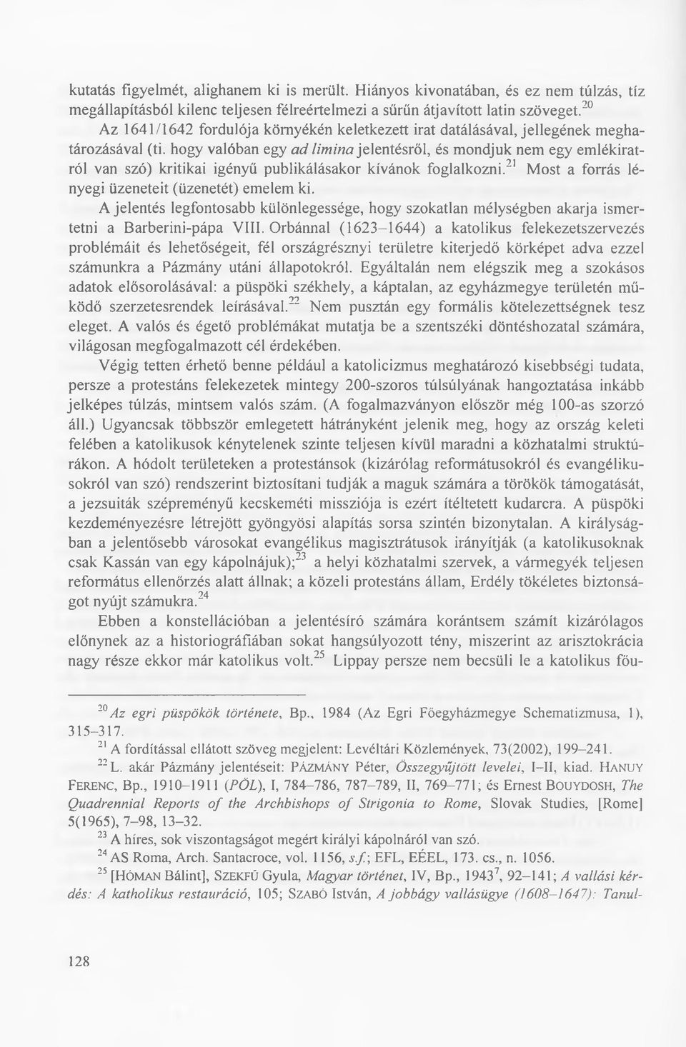 hogy valóban egy a d lim ina jelen tésrő l, és m ondjuk nem egy em lékiratról van szó) kritikai igényű publikálásakor kívánok foglalkozni.21 M ost a forrás lényegi üzeneteit (üzenetét) em elem ki.