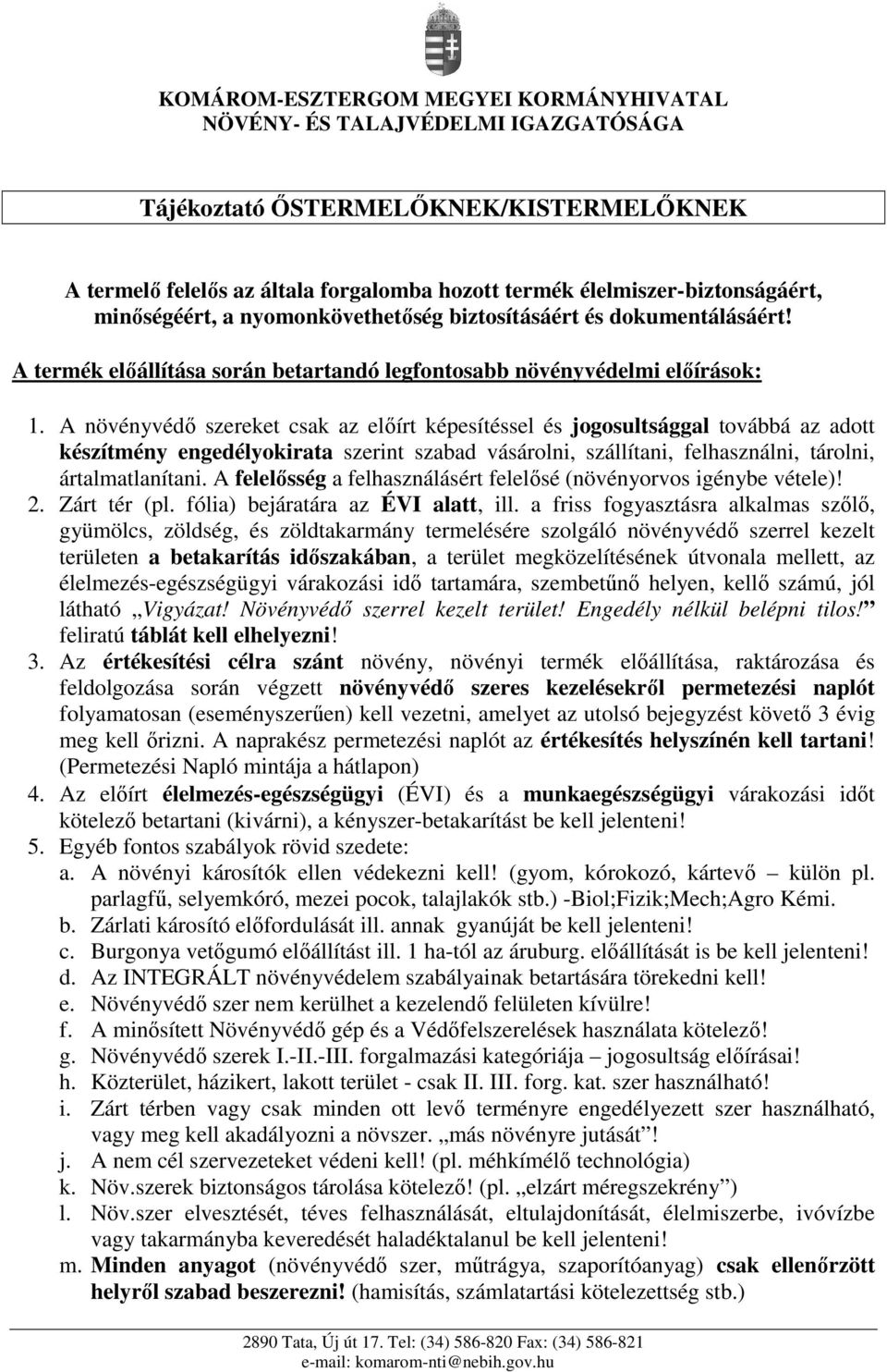 A növényvédő szereket csak az előírt képesítéssel és jogosultsággal továbbá az adott készítmény engedélyokirata szerint szabad vásárolni, szállítani, felhasználni, tárolni, ártalmatlanítani.