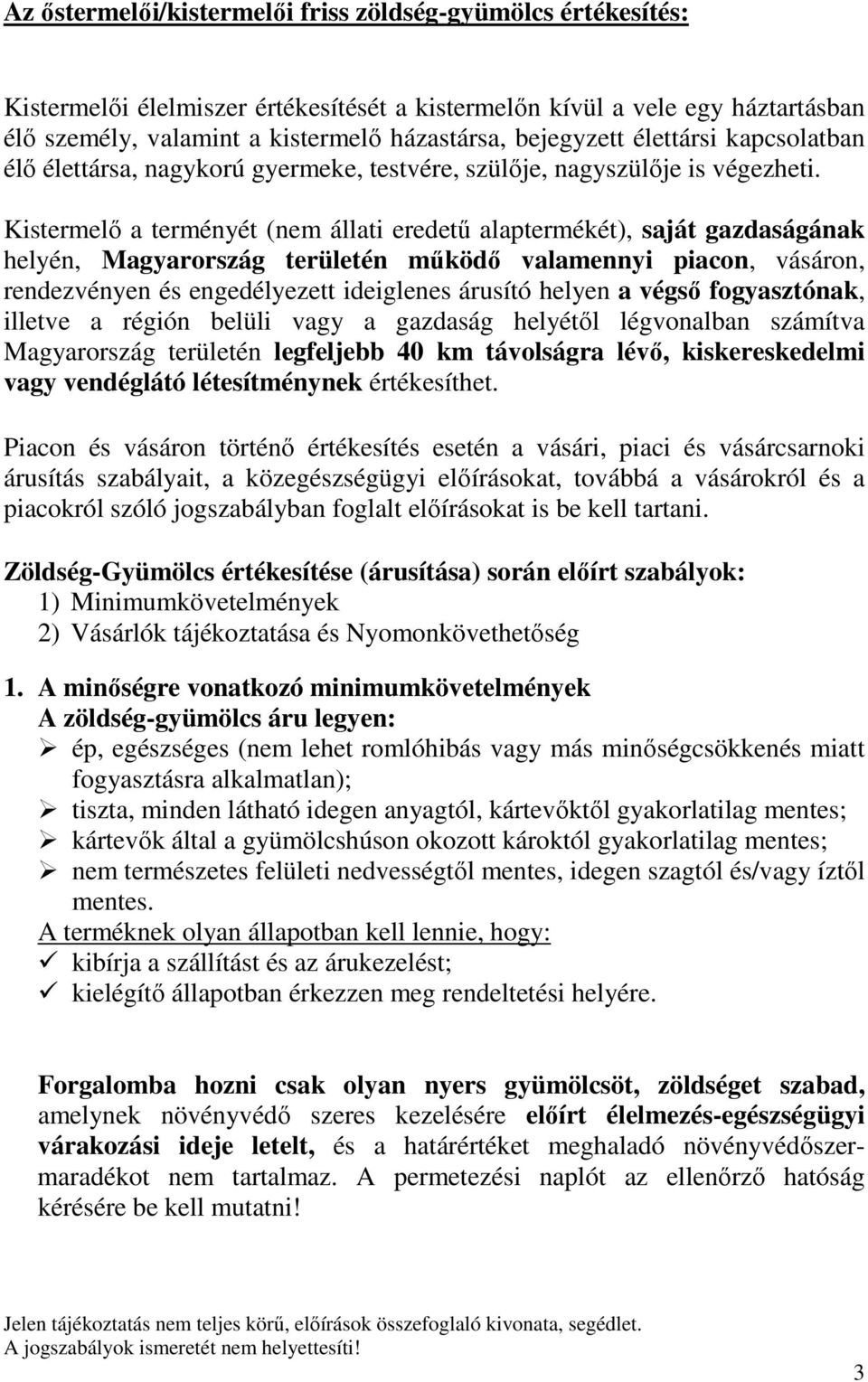 Kistermelő a terményét (nem állati eredetű alaptermékét), saját gazdaságának helyén, Magyarország területén működő valamennyi piacon, vásáron, rendezvényen és engedélyezett ideiglenes árusító helyen