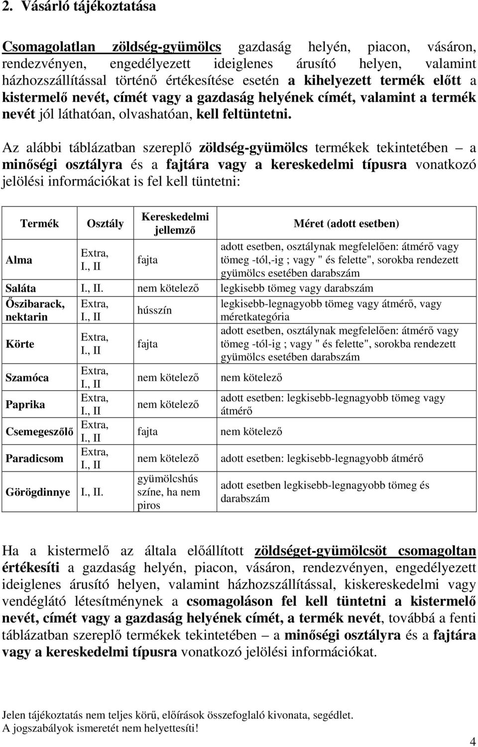 Az alábbi táblázatban szereplő zöldség-gyümölcs termékek tekintetében a minőségi osztályra és a fajtára vagy a kereskedelmi típusra vonatkozó jelölési információkat is fel kell tüntetni: Alma Termék