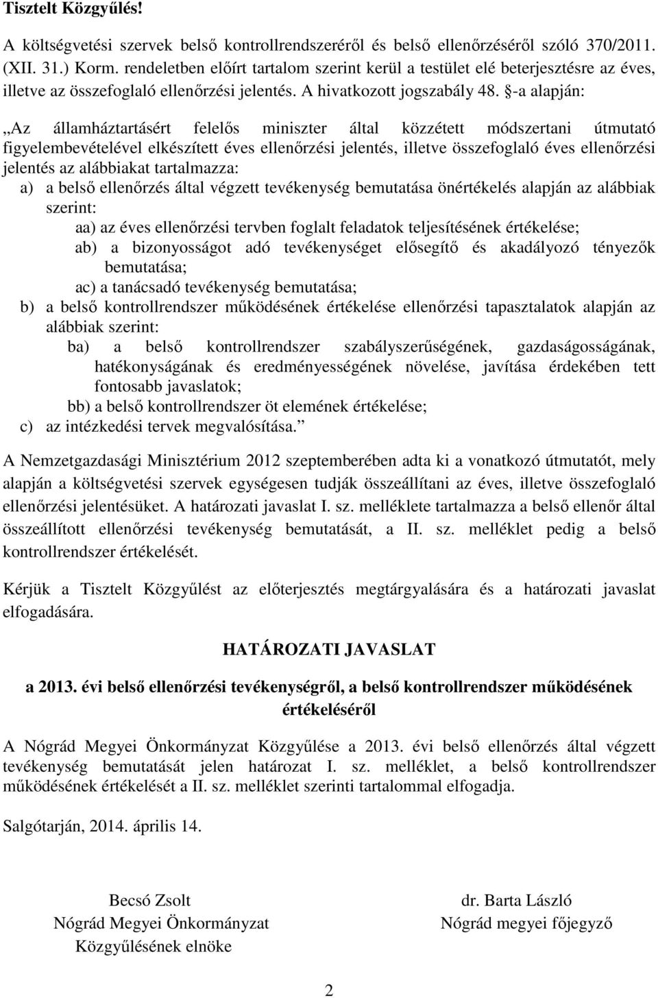 -a alapján: Az államháztartásért felelős miniszter által közzétett módszertani útmutató figyelembevételével elkészített éves ellenőrzési jelentés, illetve összefoglaló éves ellenőrzési jelentés az