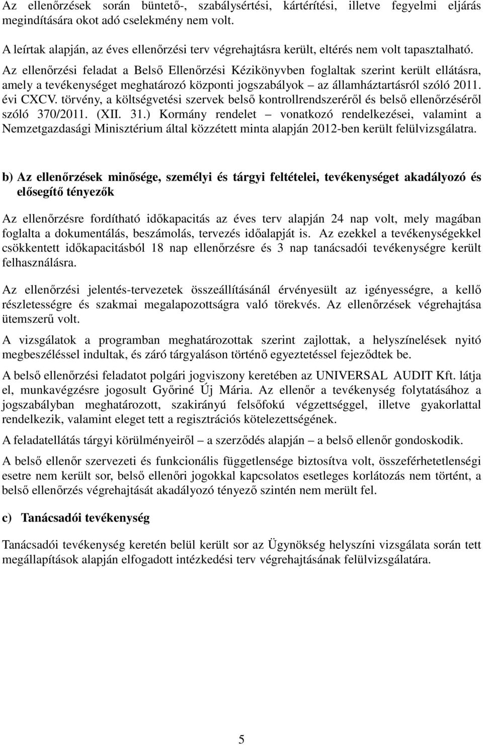 Az ellenőrzési feladat a Belső Ellenőrzési Kézikönyvben foglaltak szerint került ellátásra, amely a tevékenységet meghatározó központi jogszabályok az államháztartásról szóló 2011. évi CXCV.