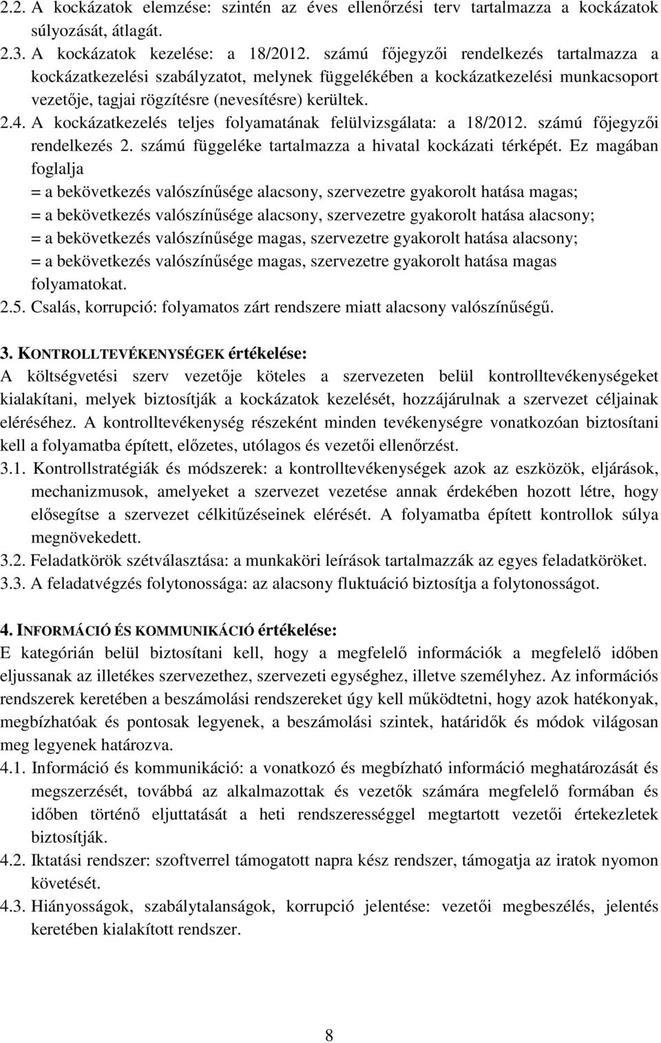 A kockázatkezelés teljes folyamatának felülvizsgálata: a 18/2012. számú főjegyzői rendelkezés 2. számú függeléke tartalmazza a hivatal kockázati térképét.