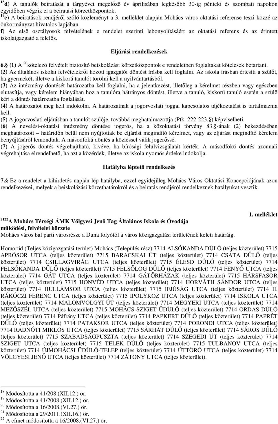 f) Az első osztályosok felvételének e rendelet szerinti lebonyolításáért az oktatási referens és az érintett iskolaigazgató a felelős. Eljárási rendelkezések 6.