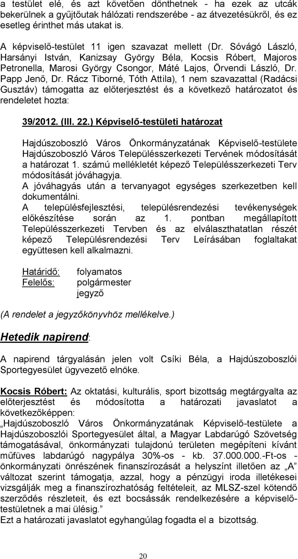 Papp Jenő, Dr. Rácz Tiborné, Tóth Attila), 1 nem szavazattal (Radácsi Gusztáv) támogatta az előterjesztést és a következő határozatot és rendeletet hozta: 39/2012. (III. 22.