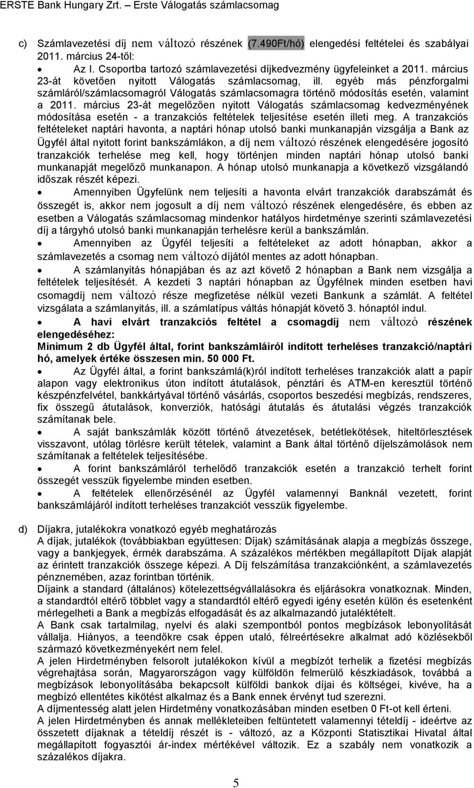 március 23-át megelőzően nyitott Válogatás számlacsomag kedvezményének módosítása esetén - a tranzakciós feltételek teljesítése esetén illeti meg.