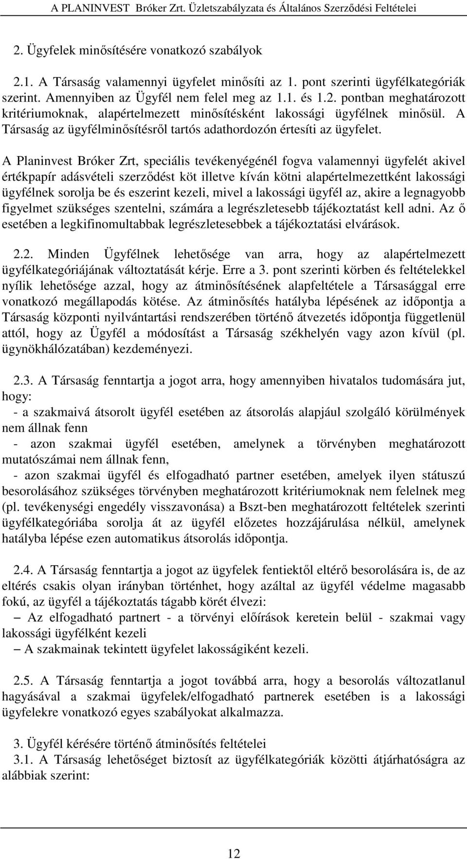 A Planinvest Bróker Zrt, speciális tevékenyégénél fogva valamennyi ügyfelét akivel értékpapír adásvételi szerzıdést köt illetve kíván kötni alapértelmezettként lakossági ügyfélnek sorolja be és