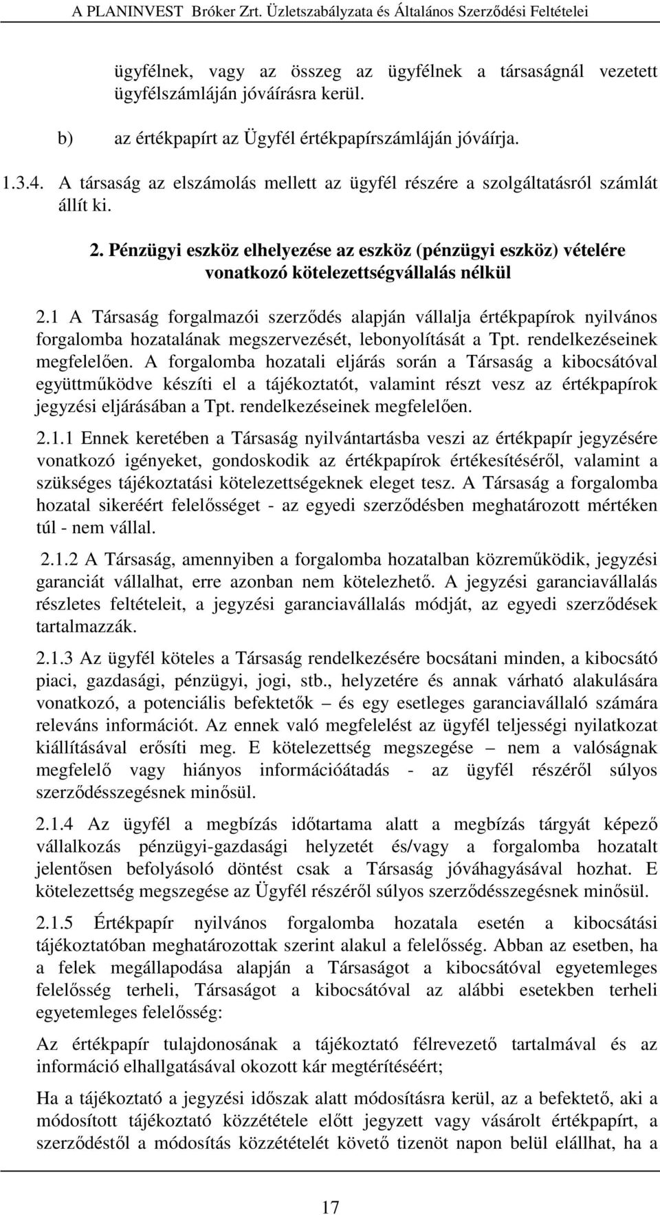 1 A Társaság forgalmazói szerzıdés alapján vállalja értékpapírok nyilvános forgalomba hozatalának megszervezését, lebonyolítását a Tpt. rendelkezéseinek megfelelıen.