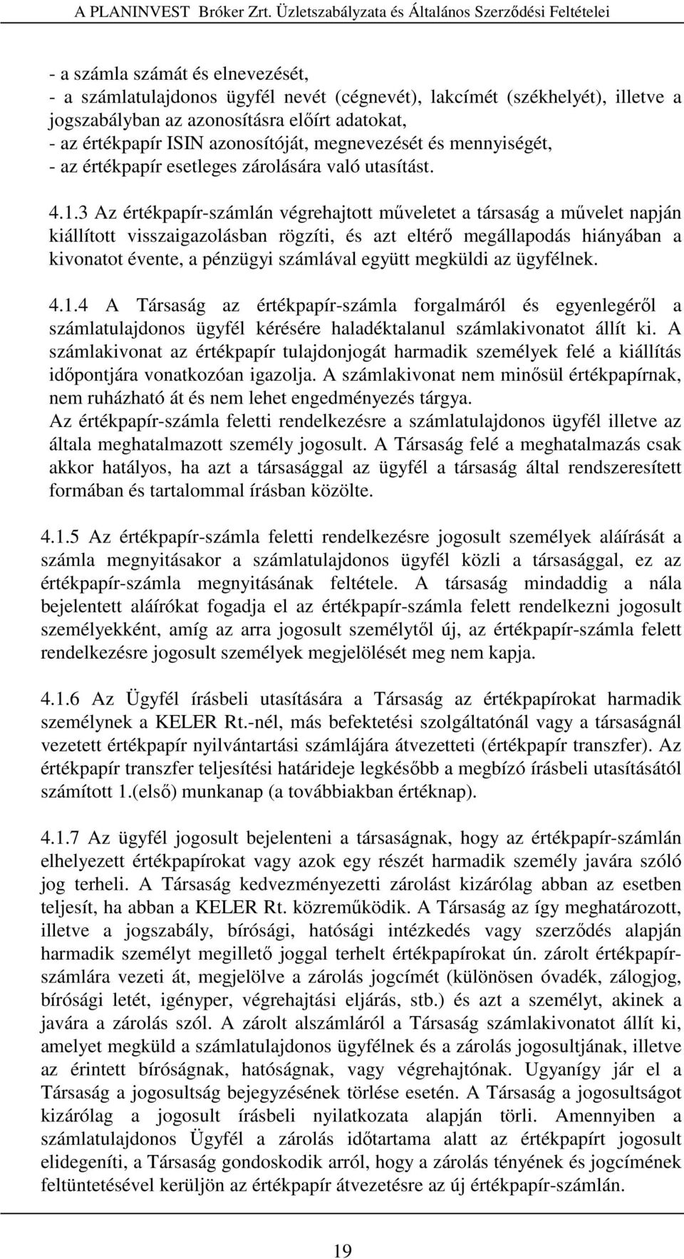 3 Az értékpapír-számlán végrehajtott mőveletet a társaság a mővelet napján kiállított visszaigazolásban rögzíti, és azt eltérı megállapodás hiányában a kivonatot évente, a pénzügyi számlával együtt