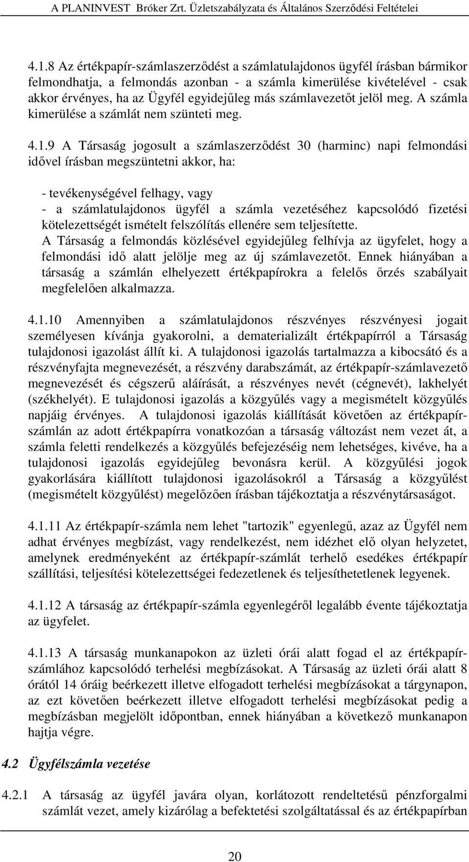 9 A Társaság jogosult a számlaszerzıdést 30 (harminc) napi felmondási idıvel írásban megszüntetni akkor, ha: - tevékenységével felhagy, vagy - a számlatulajdonos ügyfél a számla vezetéséhez