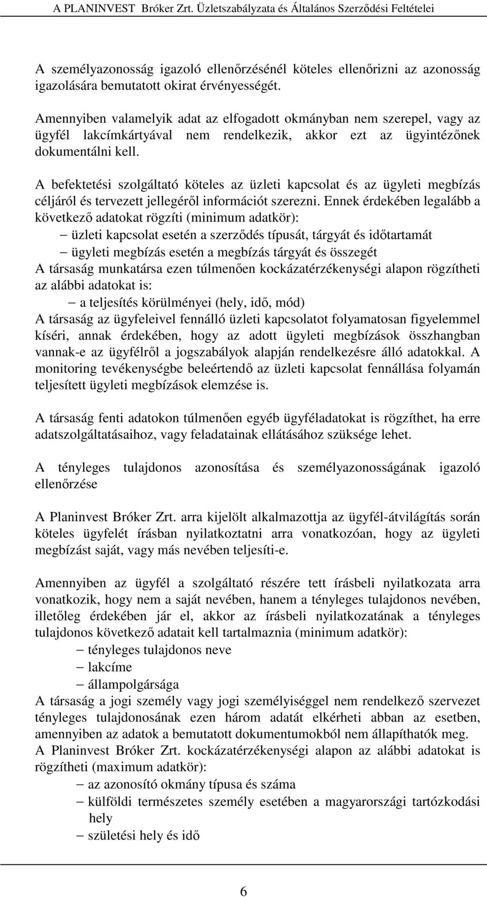 A befektetési szolgáltató köteles az üzleti kapcsolat és az ügyleti megbízás céljáról és tervezett jellegérıl információt szerezni.