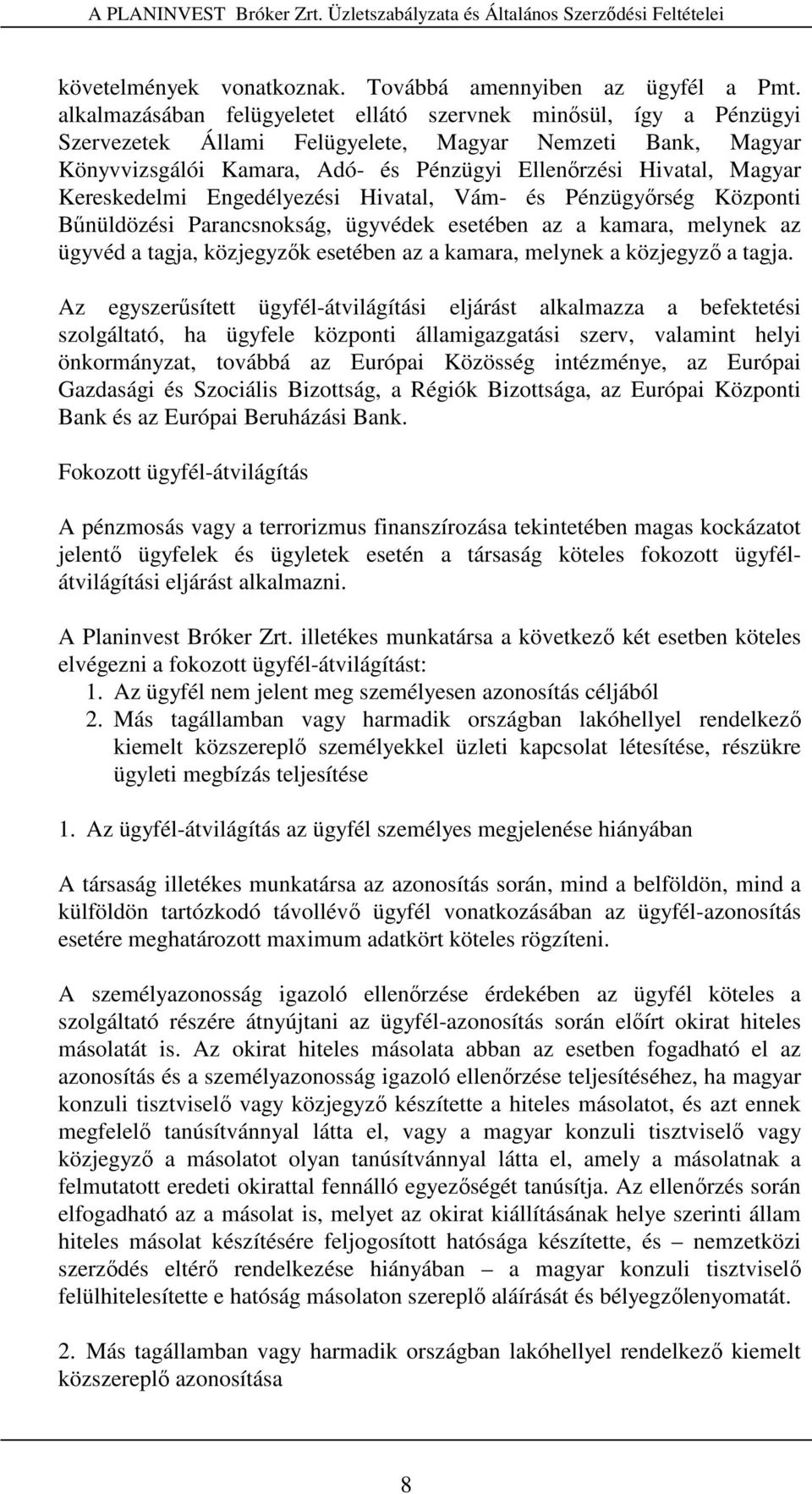 Kereskedelmi Engedélyezési Hivatal, Vám- és Pénzügyırség Központi Bőnüldözési Parancsnokság, ügyvédek esetében az a kamara, melynek az ügyvéd a tagja, közjegyzık esetében az a kamara, melynek a