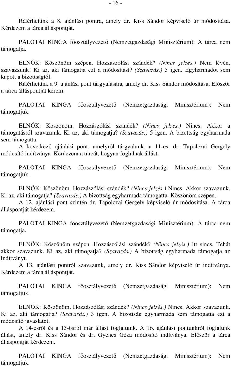 Ki az, aki támogatja ezt a módosítást? (Szavazás.) 5 igen. Egyharmadot sem kapott a bizottságtól. Rátérhetünk a 9. ajánlási pont tárgyalására, amely dr. Kiss Sándor módosítása.