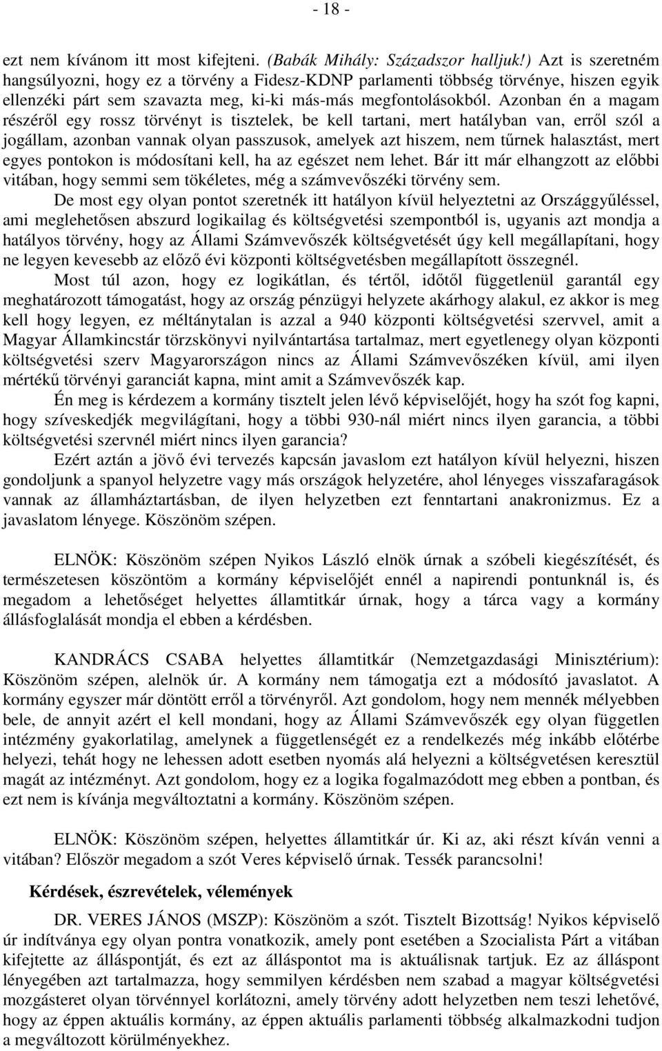 Azonban én a magam részéről egy rossz törvényt is tisztelek, be kell tartani, mert hatályban van, erről szól a jogállam, azonban vannak olyan passzusok, amelyek azt hiszem, nem tűrnek halasztást,