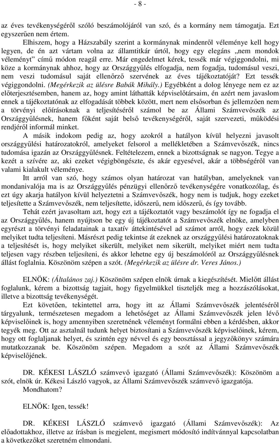 Már engedelmet kérek, tessék már végiggondolni, mi köze a kormánynak ahhoz, hogy az Országgyűlés elfogadja, nem fogadja, tudomásul veszi, nem veszi tudomásul saját ellenőrző szervének az éves