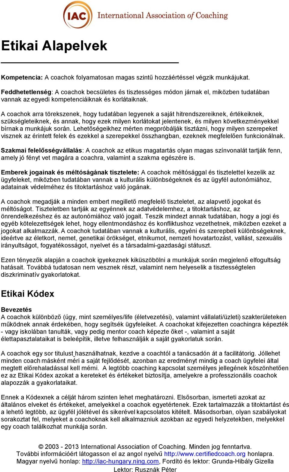 A coachok arra törekszenek, hogy tudatában legyenek a saját hitrendszereiknek, értékeiknek, szükségleteiknek, és annak, hogy ezek milyen korlátokat jelentenek, és milyen következményekkel bírnak a