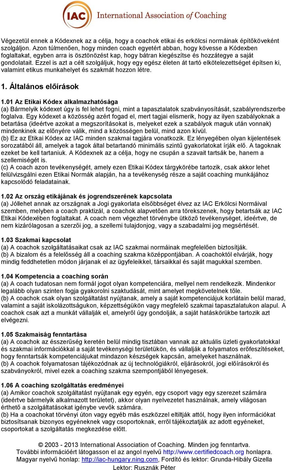 Ezzel is azt a célt szolgáljuk, hogy egy egész életen át tartó elkötelezettséget építsen ki, valamint etikus munkahelyet és szakmát hozzon létre. 1. Általános előírások 1.