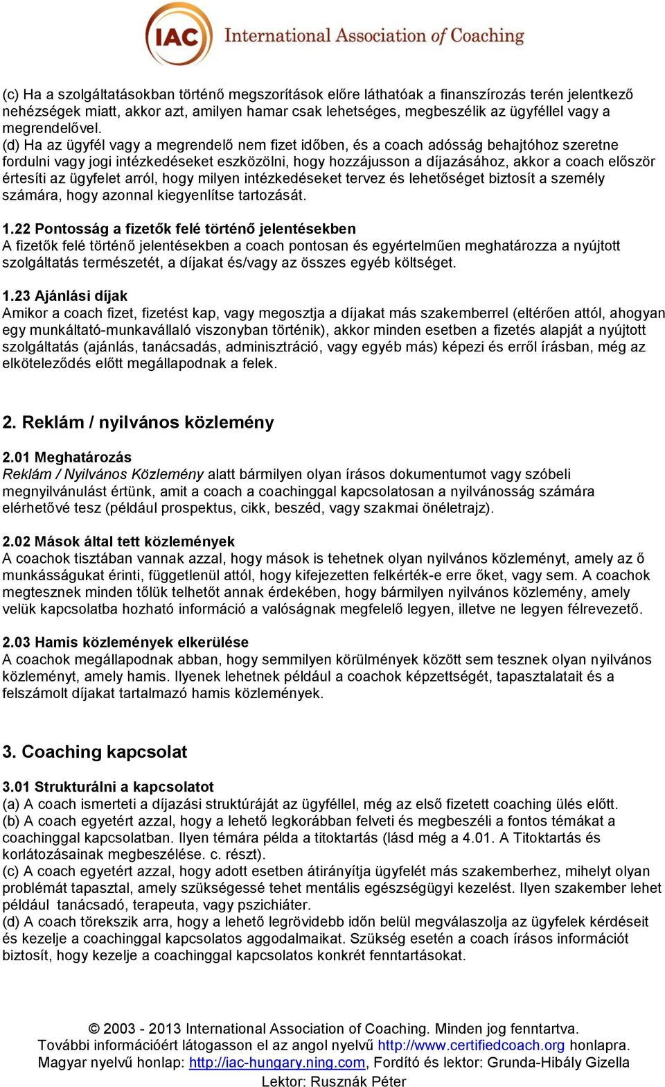 (d) Ha az ügyfél vagy a megrendelő nem fizet időben, és a coach adósság behajtóhoz szeretne fordulni vagy jogi intézkedéseket eszközölni, hogy hozzájusson a díjazásához, akkor a coach először