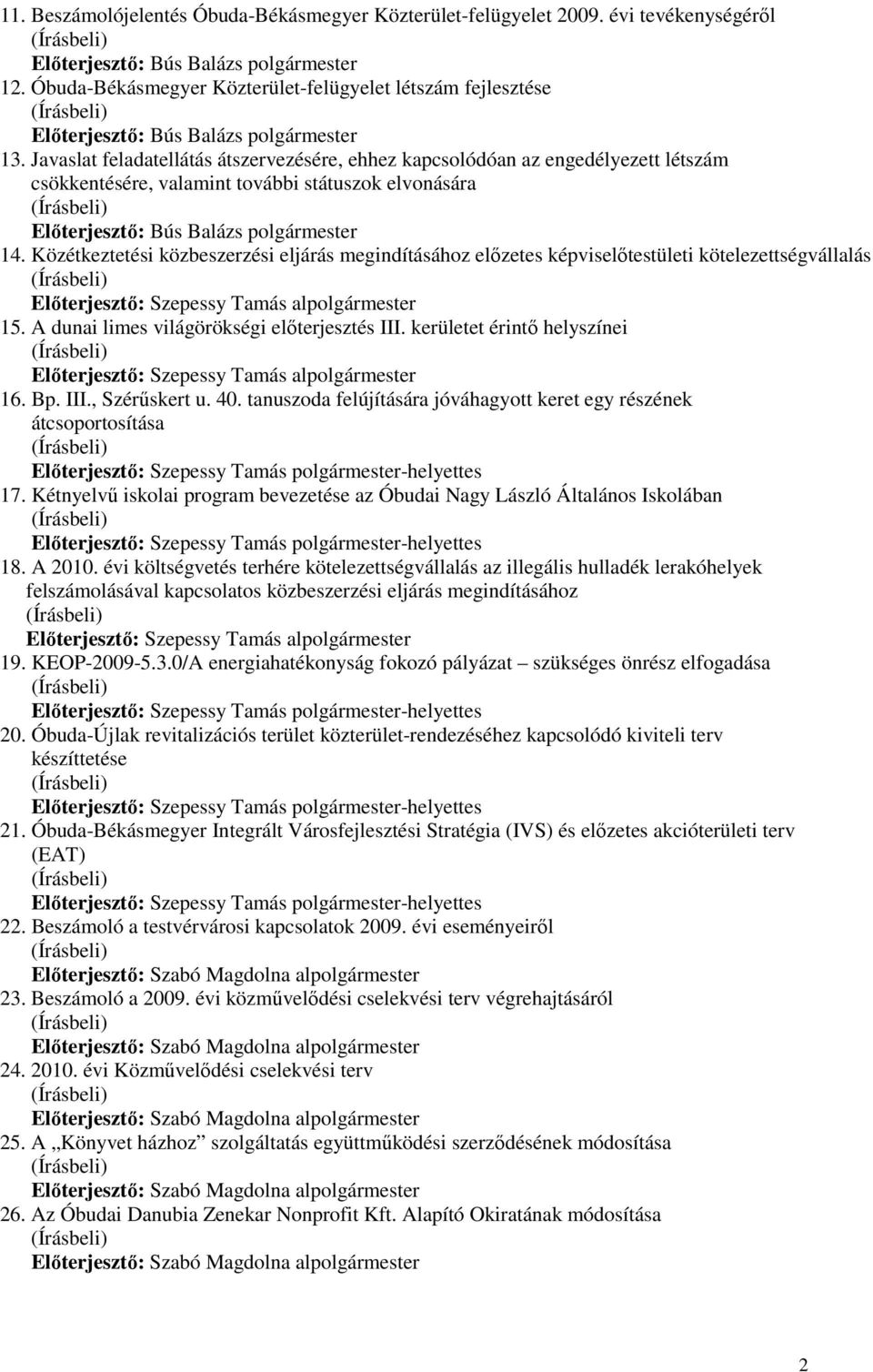 Közétkeztetési közbeszerzési eljárás megindításához elızetes képviselıtestületi kötelezettségvállalás Elıterjesztı: Szepessy Tamás alpolgármester 15. A dunai limes világörökségi elıterjesztés III.