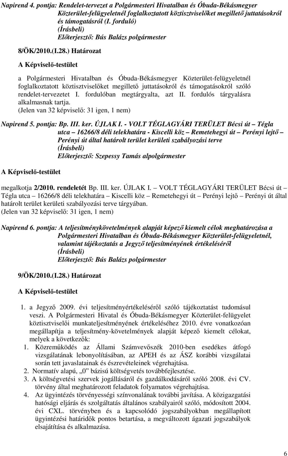 ) Határozat a Polgármesteri Hivatalban és Óbuda-Békásmegyer Közterület-felügyeletnél foglalkoztatott köztisztviselıket megilletı juttatásokról és támogatásokról szóló rendelet-tervezetet I.