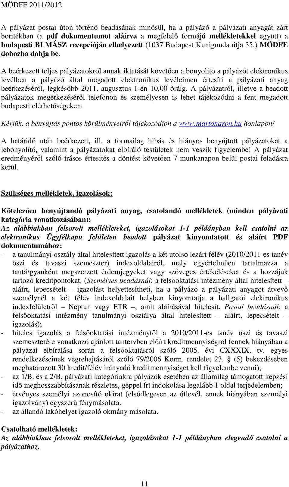 A beérkezett teljes pályázatokról annak iktatását követően a bonyolító a pályázót elektronikus levélben a pályázó által megadott elektronikus levélcímen értesíti a pályázati anyag beérkezéséről,