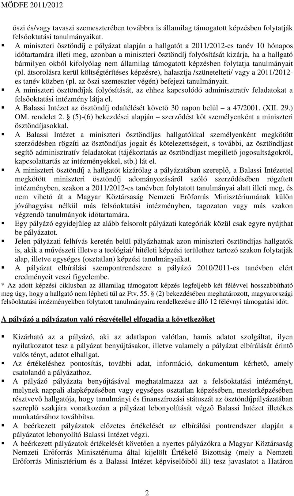 kifolyólag nem államilag támogatott képzésben folytatja tanulmányait (pl. átsorolásra kerül költségtérítéses képzésre), halasztja /szünetelteti/ vagy a 2011/2012- es tanév közben (pl.