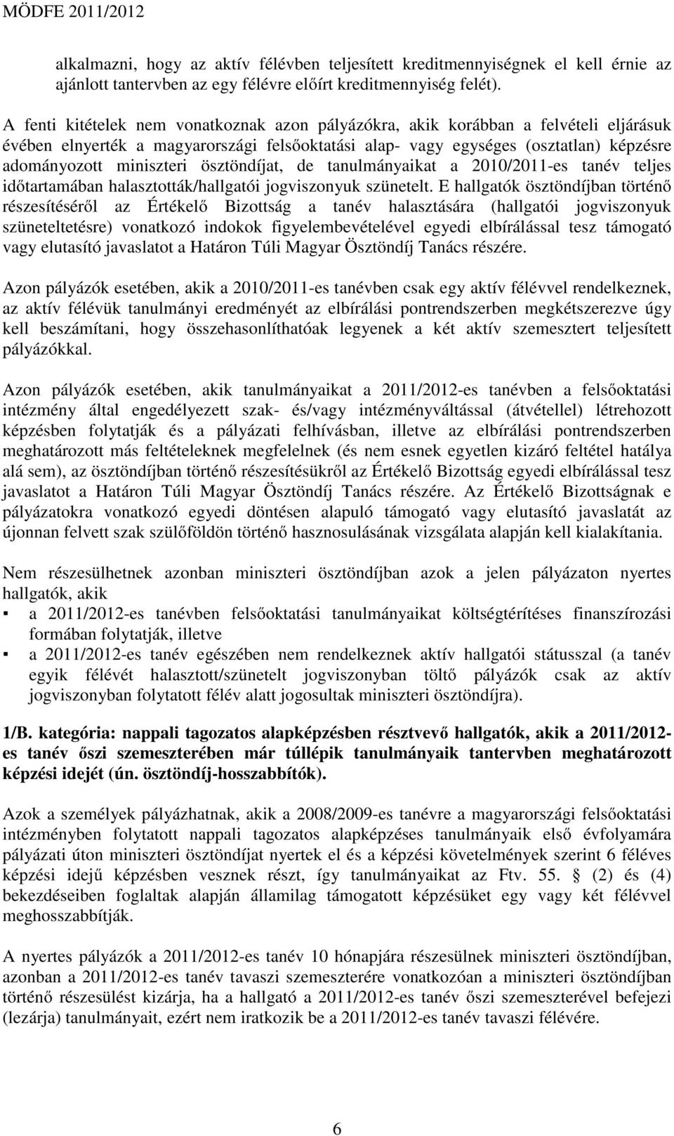 ösztöndíjat, de tanulmányaikat a 2010/2011-es tanév teljes időtartamában halasztották/hallgatói jogviszonyuk szünetelt.