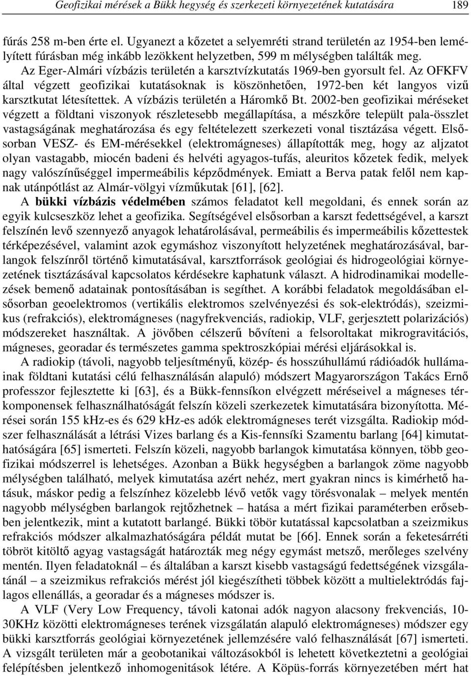 Az Eger-Almári vízbázis területén a karsztvízkutatás 1969-ben gyorsult fel. Az OFKFV által végzett geofizikai kutatásoknak is köszönhetően, 1972-ben két langyos vizű karsztkutat létesítettek.
