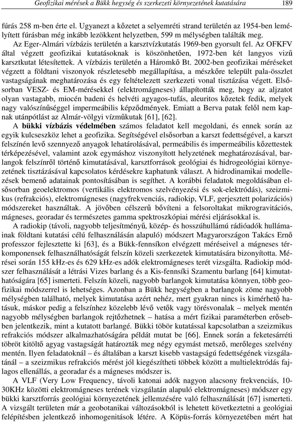 Az Eger-Almári vízbázis területén a karsztvízkutatás 1969-ben gyorsult fel. Az OFKFV által végzett geofizikai kutatásoknak is köszönhetően, 1972-ben két langyos vizű karsztkutat létesítettek.