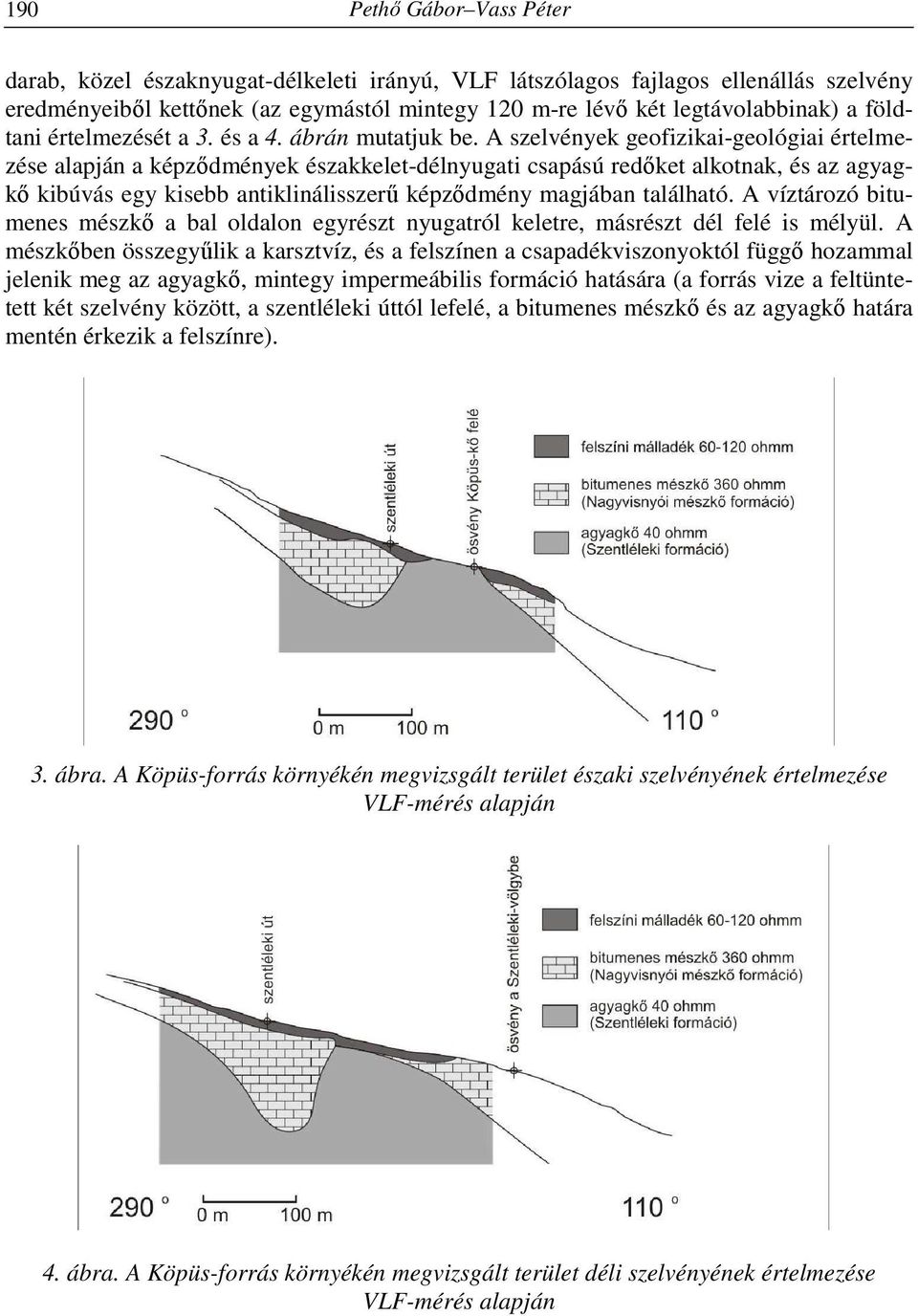 A szelvények geofizikai-geológiai értelmezése alapján a képződmények északkelet-délnyugati csapású redőket alkotnak, és az agyagkő kibúvás egy kisebb antiklinálisszerű képződmény magjában található.