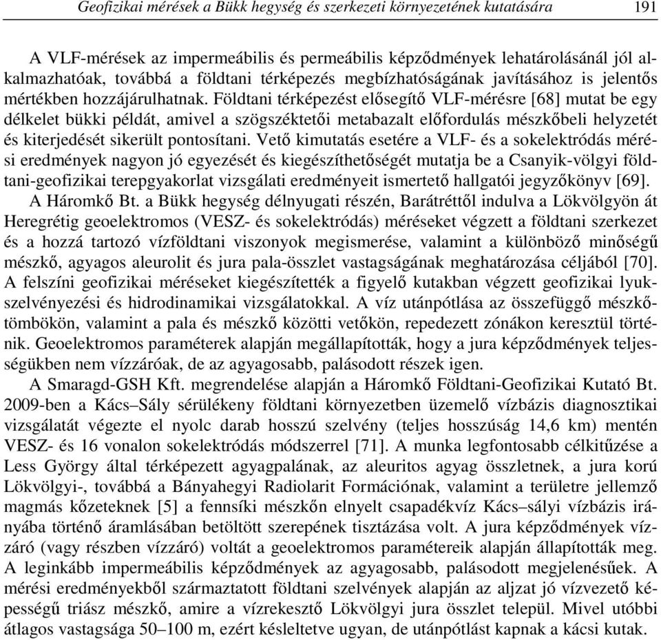 Földtani térképezést elősegítő VLF-mérésre [68] mutat be egy délkelet bükki példát, amivel a szögszéktetői metabazalt előfordulás mészkőbeli helyzetét és kiterjedését sikerült pontosítani.