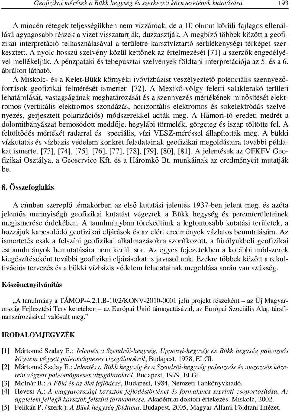 A nyolc hosszú szelvény közül kettőnek az értelmezését [71] a szerzők engedélyével mellékeljük. A pénzpataki és tebepusztai szelvények földtani interpretációja az 5. és a 6. ábrákon látható.