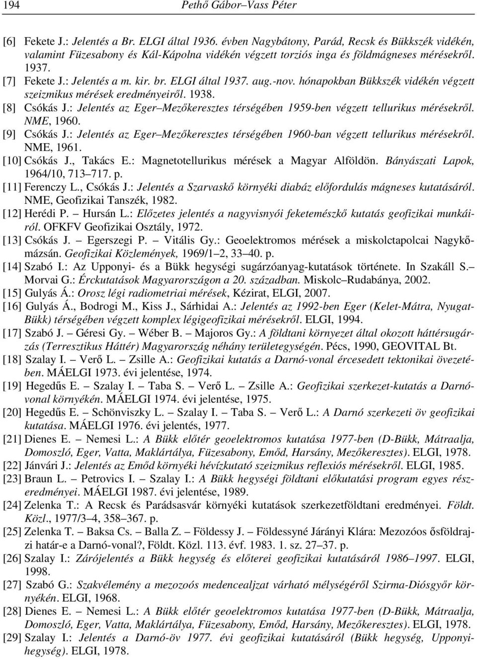 ELGI által 1937. aug.-nov. hónapokban Bükkszék vidékén végzett szeizmikus mérések eredményeiről. 1938. [8] Csókás J.: Jelentés az Eger Mezőkeresztes térségében 1959-ben végzett tellurikus mérésekről.