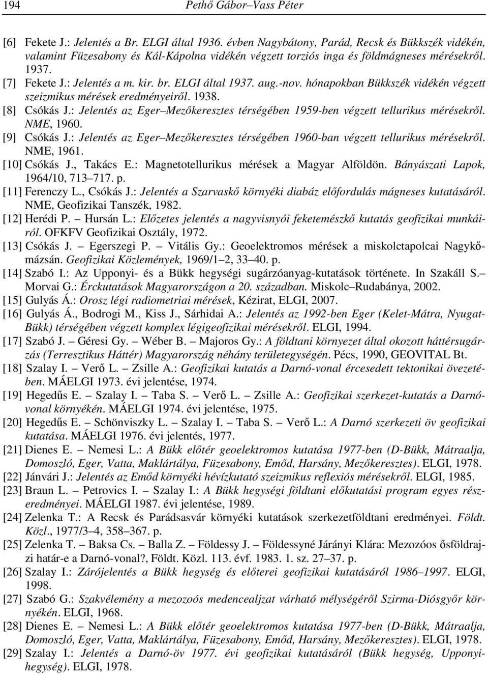 ELGI által 1937. aug.-nov. hónapokban Bükkszék vidékén végzett szeizmikus mérések eredményeiről. 1938. [8] Csókás J.: Jelentés az Eger Mezőkeresztes térségében 1959-ben végzett tellurikus mérésekről.