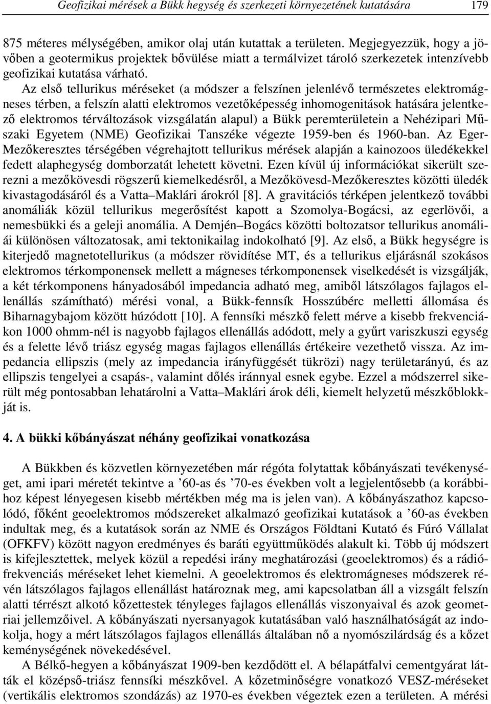 Az első tellurikus méréseket (a módszer a felszínen jelenlévő természetes elektromágneses térben, a felszín alatti elektromos vezetőképesség inhomogenitások hatására jelentkező elektromos