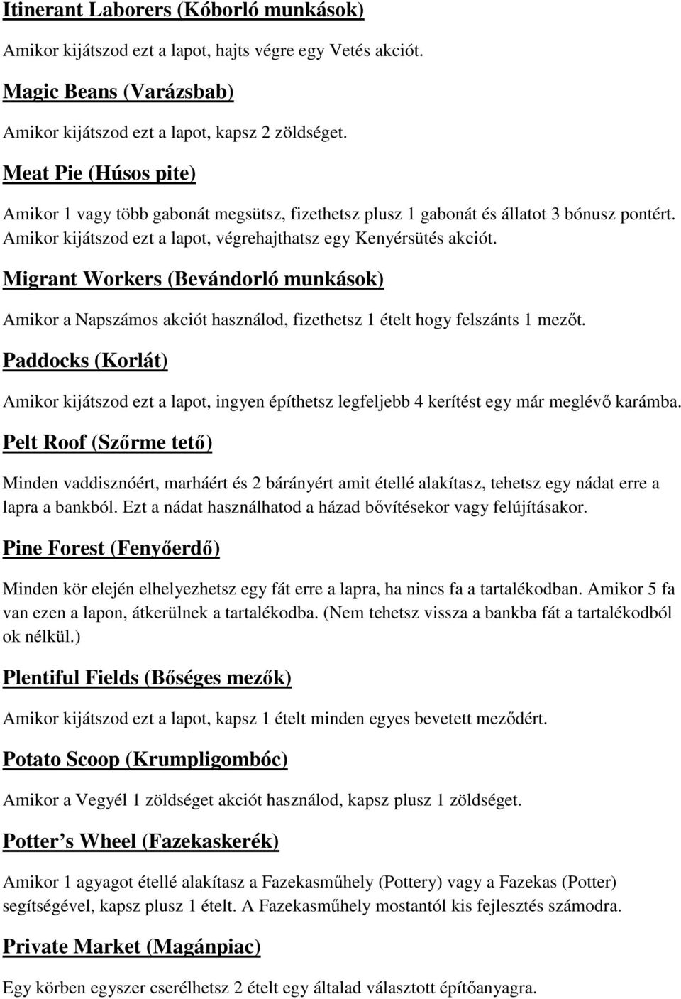 Migrant Workers (Bevándorló munkások) Amikor a Napszámos akciót használod, fizethetsz 1 ételt hogy felszánts 1 mezőt.