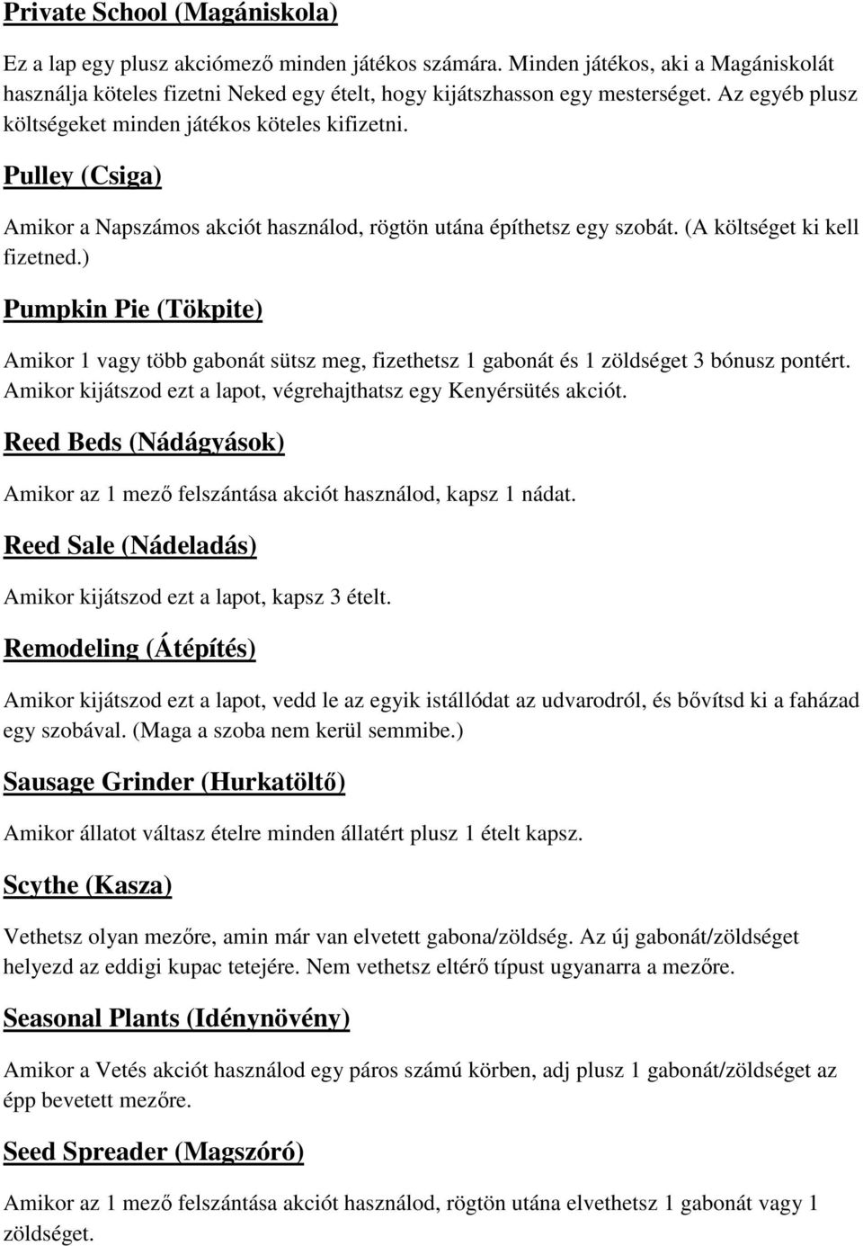 ) Pumpkin Pie (Tökpite) Amikor 1 vagy több gabonát sütsz meg, fizethetsz 1 gabonát és 1 zöldséget 3 bónusz pontért. Amikor kijátszod ezt a lapot, végrehajthatsz egy Kenyérsütés akciót.