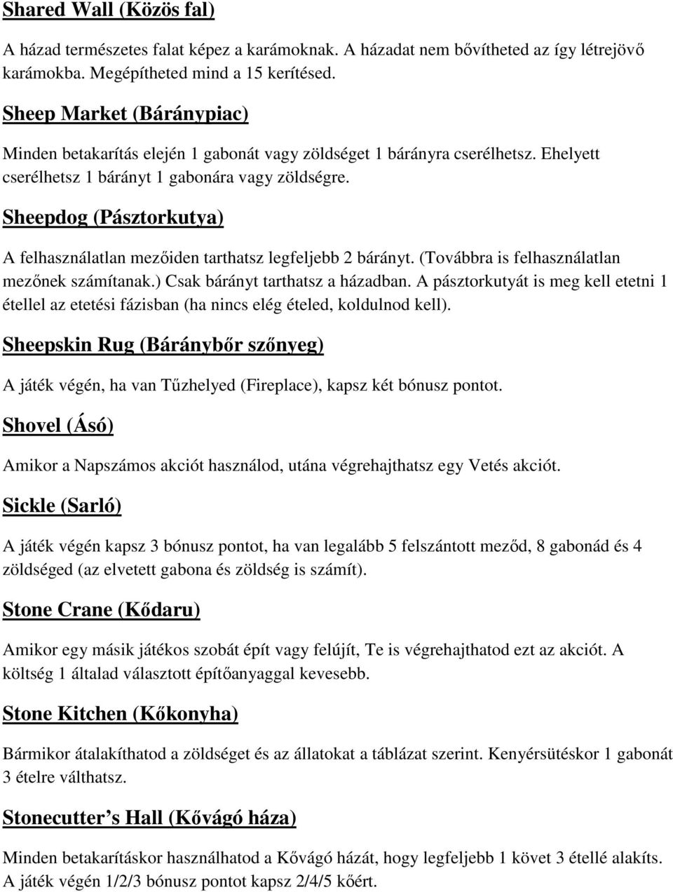 Sheepdog (Pásztorkutya) A felhasználatlan mezőiden tarthatsz legfeljebb 2 bárányt. (Továbbra is felhasználatlan mezőnek számítanak.) Csak bárányt tarthatsz a házadban.