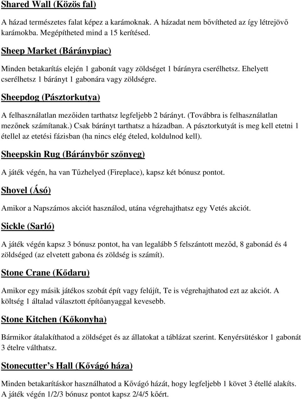 Sheepdog (Pásztorkutya) A felhasználatlan mezőiden tarthatsz legfeljebb 2 bárányt. (Továbbra is felhasználatlan mezőnek számítanak.) Csak bárányt tarthatsz a házadban.