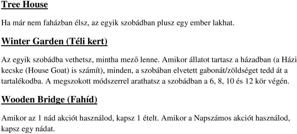 Amikor állatot tartasz a házadban (a Házi kecske (House Goat) is számít), minden, a szobában elvetett gabonát/zöldséget