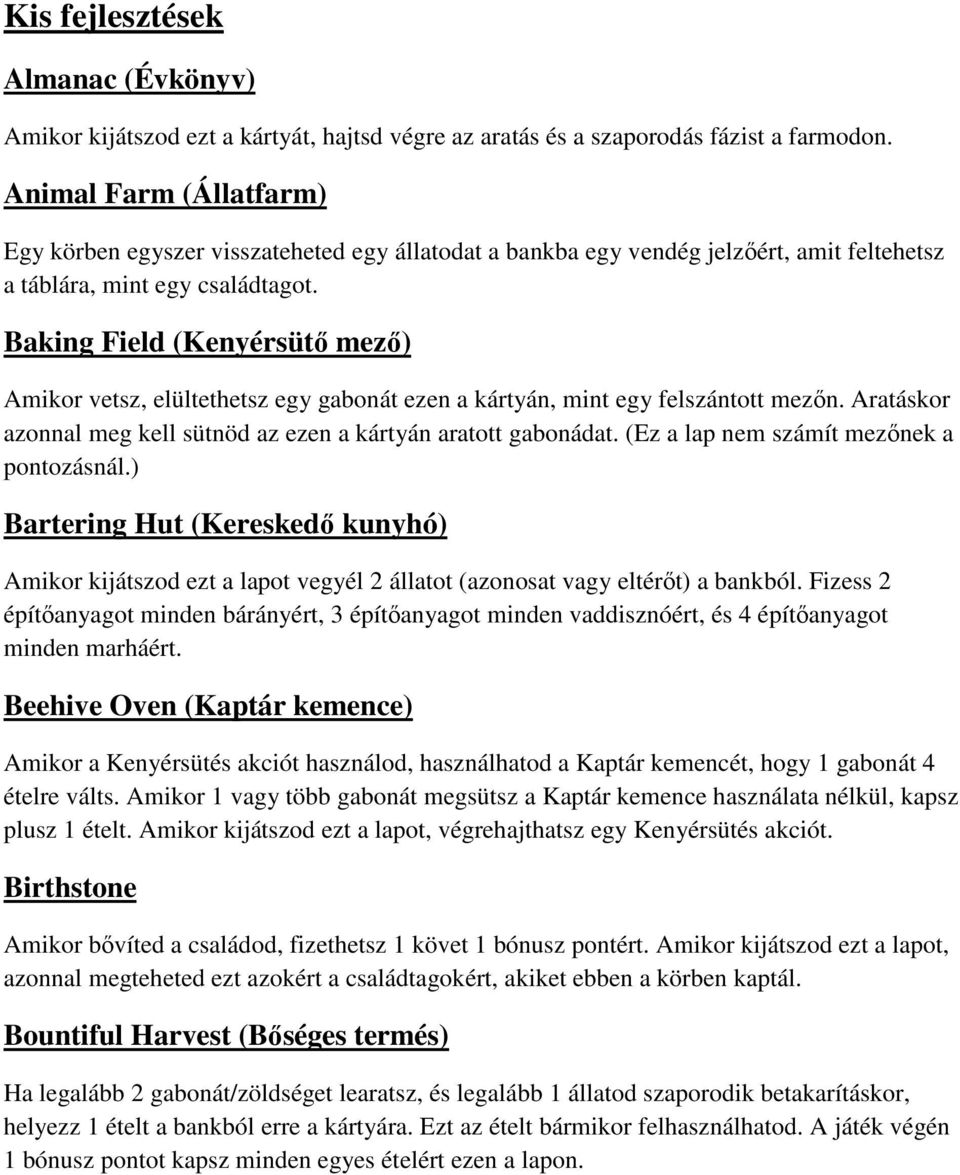 Baking Field (Kenyérsütő mező) Amikor vetsz, elültethetsz egy gabonát ezen a kártyán, mint egy felszántott mezőn. Aratáskor azonnal meg kell sütnöd az ezen a kártyán aratott gabonádat.