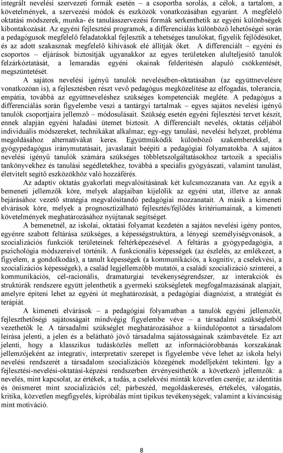 Az egyéni fejlesztési programok, a differenciálás különböző lehetőségei során a pedagógusok megfelelő feladatokkal fejlesztik a tehetséges tanulókat, figyelik fejlődésüket, és az adott szakasznak