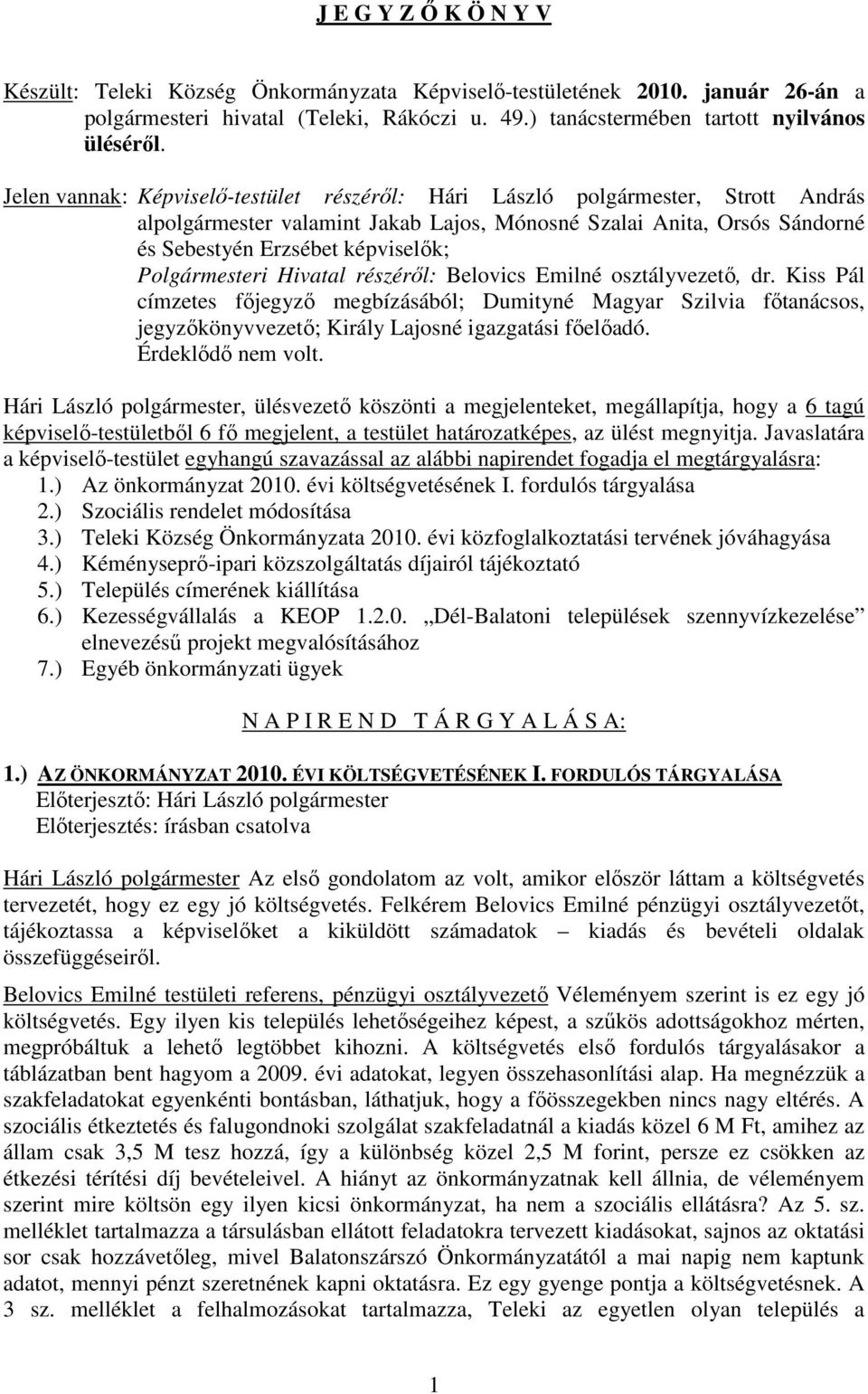 Polgármesteri Hivatal részéről: Belovics Emilné osztályvezető, dr. Kiss Pál címzetes főjegyző megbízásából; Dumityné Magyar Szilvia főtanácsos, jegyzőkönyvvezető; Király Lajosné igazgatási főelőadó.